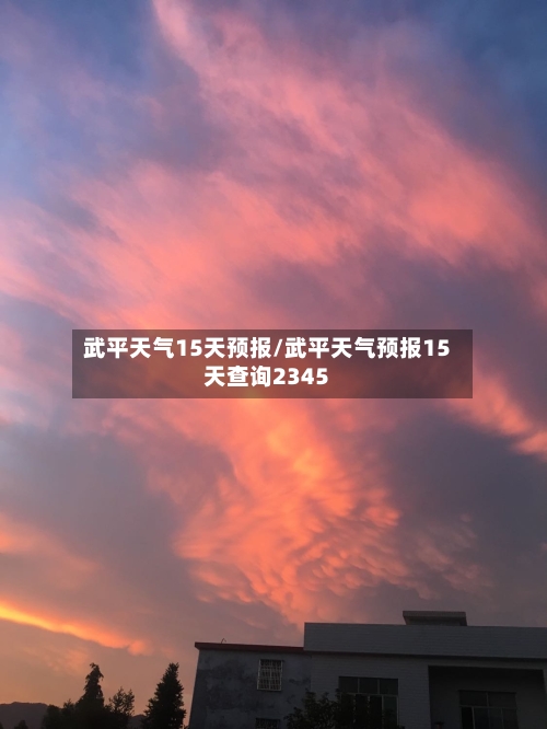 武平天气15天预报/武平天气预报15天查询2345