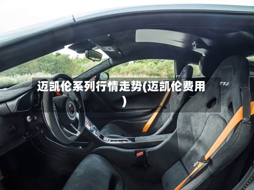 迈凯伦系列行情走势(迈凯伦费用)