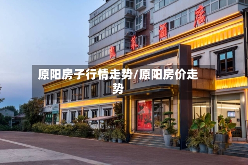 原阳房子行情走势/原阳房价走势