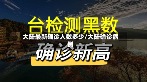 大陆最新确诊人数多少/大陆确诊病例