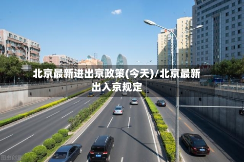 北京最新进出京政策(今天)/北京最新出入京规定