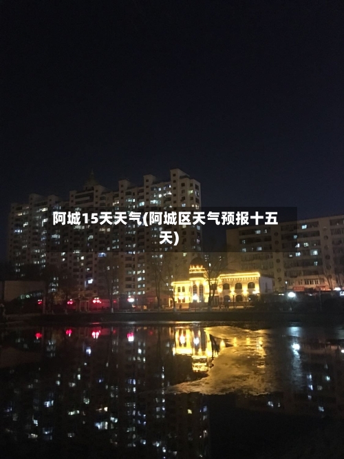 阿城15天天气(阿城区天气预报十五天)