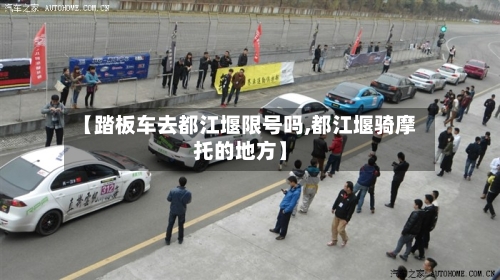 【踏板车去都江堰限号吗,都江堰骑摩托的地方】