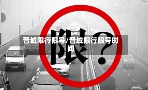 晋城限行限号/晋城限行限号时间
