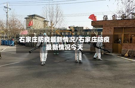 石家庄防疫最新情况/石家庄防疫最新情况今天