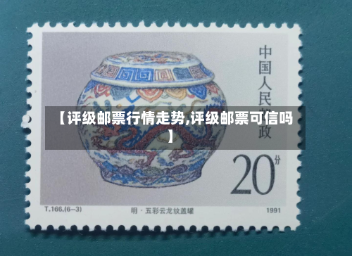 【评级邮票行情走势,评级邮票可信吗】