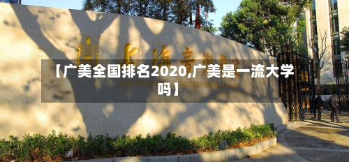 【广美全国排名2020,广美是一流大学吗】