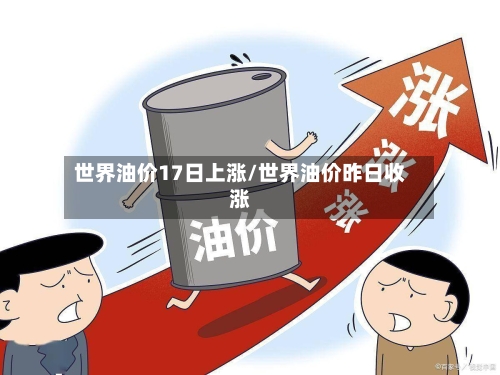 世界油价17日上涨/世界油价昨日收涨