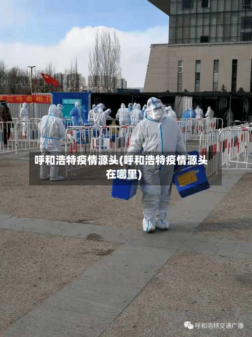 呼和浩特疫情源头(呼和浩特疫情源头在哪里)