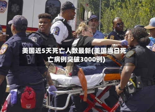 美国近5天死亡人数最新(美国当日死亡病例突破3000例)