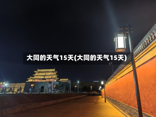 大同的天气15天(大同的天气15天)