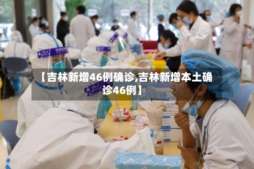 【吉林新增46例确诊,吉林新增本土确诊46例】
