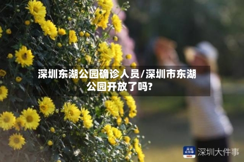 深圳东湖公园确诊人员/深圳市东湖公园开放了吗?