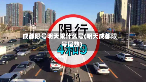 成都限号明天限什么号(明天成都限号尾数)