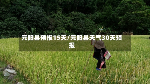 元阳县预报15天/元阳县天气30天预报