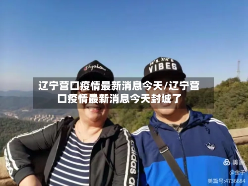 辽宁营口疫情最新消息今天/辽宁营口疫情最新消息今天封城了