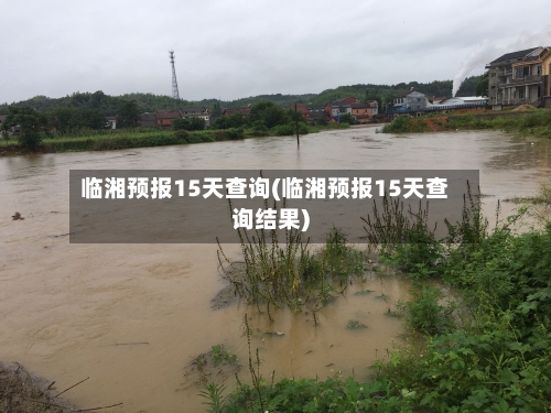 临湘预报15天查询(临湘预报15天查询结果)