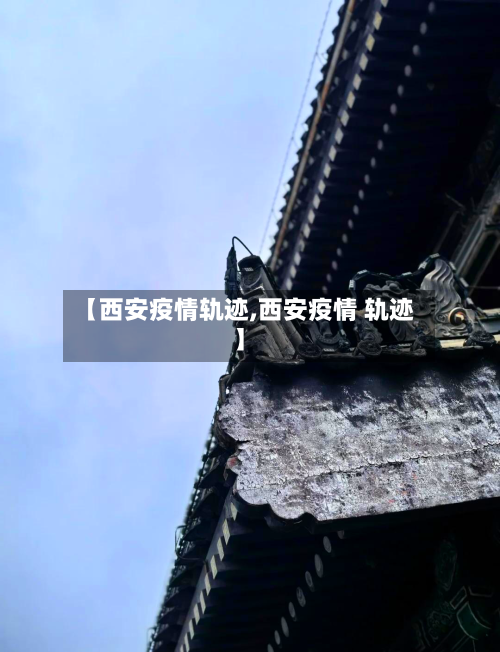 【西安疫情轨迹,西安疫情 轨迹】