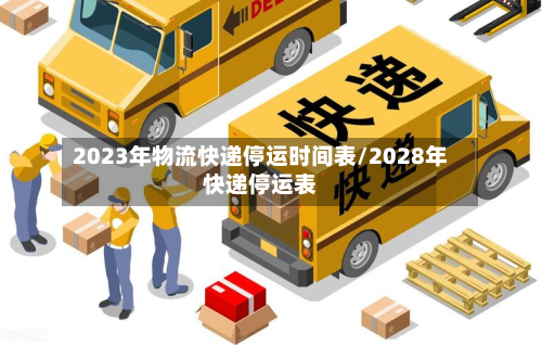 2023年物流快递停运时间表/2028年快递停运表