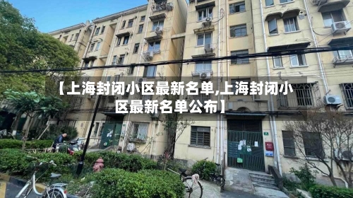 【上海封闭小区最新名单,上海封闭小区最新名单公布】