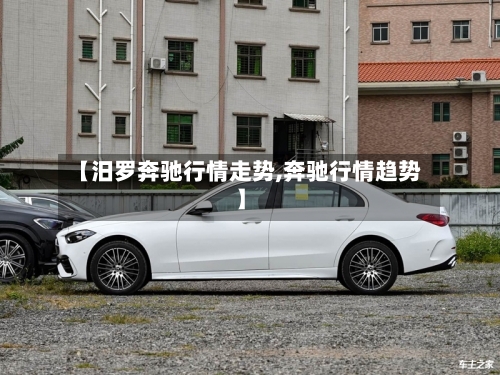 【汨罗奔驰行情走势,奔驰行情趋势】