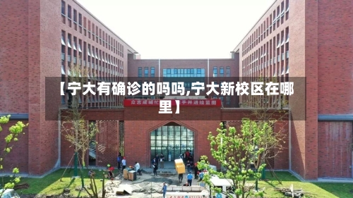 【宁大有确诊的吗吗,宁大新校区在哪里】