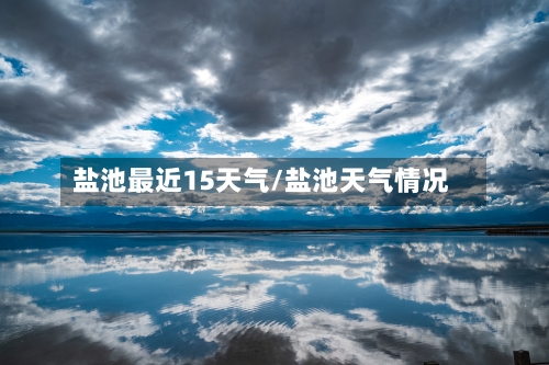 盐池最近15天气/盐池天气情况