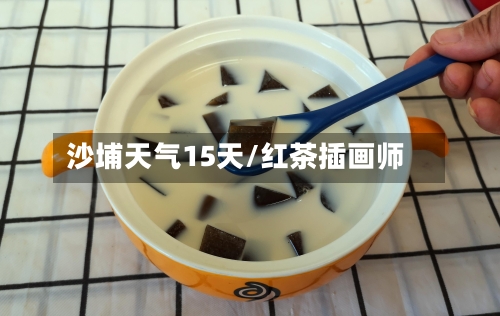 沙埔天气15天/红茶插画师