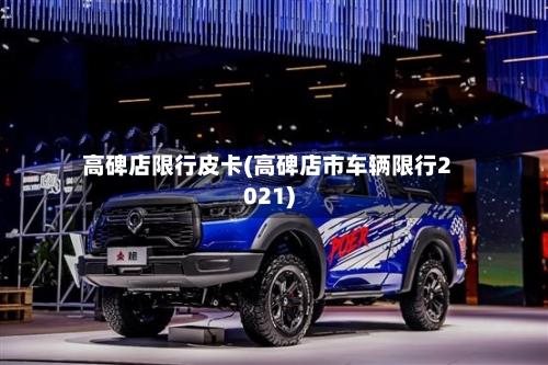 高碑店限行皮卡(高碑店市车辆限行2021)