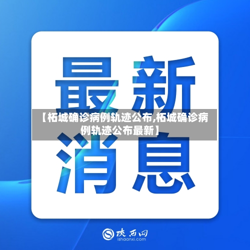 【柘城确诊病例轨迹公布,柘城确诊病例轨迹公布最新】