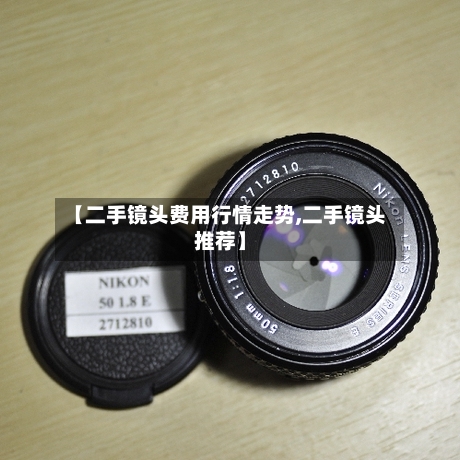 【二手镜头费用行情走势,二手镜头推荐】