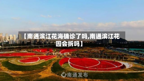 【南通滨江花海确诊了吗,南通滨江花园会拆吗】