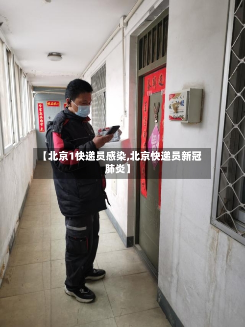 【北京1快递员感染,北京快递员新冠肺炎】