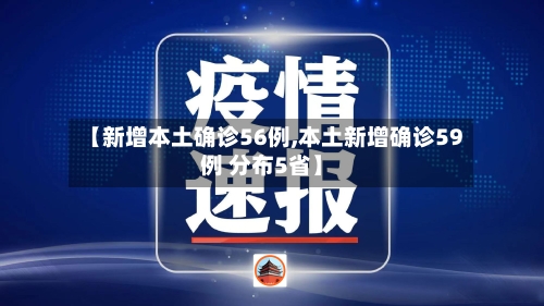 【新增本土确诊56例,本土新增确诊59例 分布5省】
