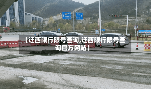 【迁西限行限号查询,迁西限行限号查询官方网站】