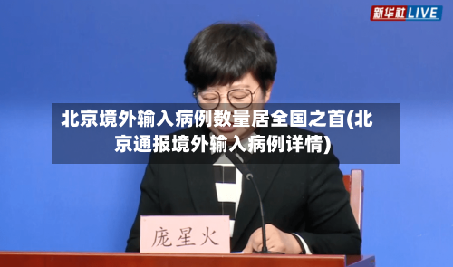 北京境外输入病例数量居全国之首(北京通报境外输入病例详情)