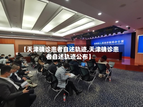 【天津确诊患者自述轨迹,天津确诊患者自述轨迹公布】
