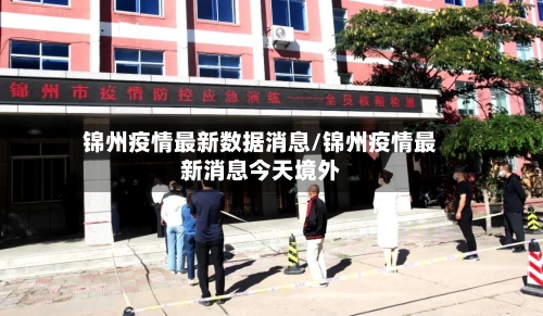 锦州疫情最新数据消息/锦州疫情最新消息今天境外
