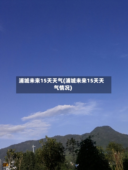 浦城未来15天天气(浦城未来15天天气情况)