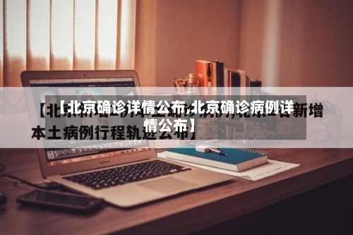 【北京确诊详情公布,北京确诊病例详情公布】