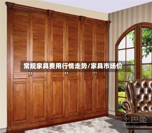 常规家具费用行情走势/家具市场价