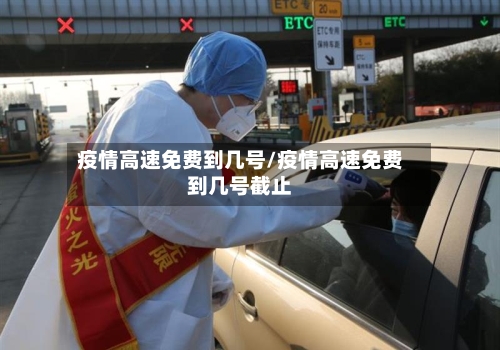 疫情高速免费到几号/疫情高速免费到几号截止