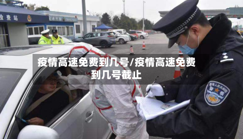 疫情高速免费到几号/疫情高速免费到几号截止