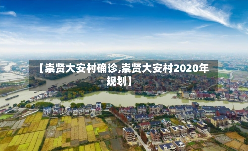 【崇贤大安村确诊,崇贤大安村2020年规划】