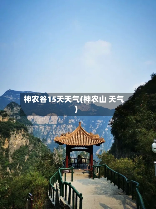 神农谷15天天气(神农山 天气)