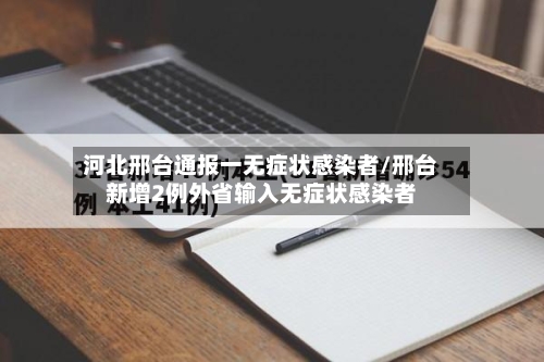 河北邢台通报一无症状感染者/邢台新增2例外省输入无症状感染者