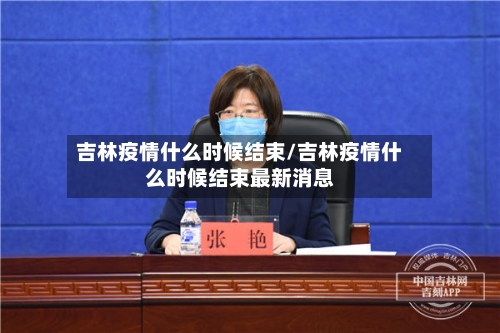 吉林疫情什么时候结束/吉林疫情什么时候结束最新消息