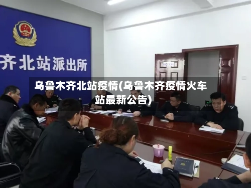 乌鲁木齐北站疫情(乌鲁木齐疫情火车站最新公告)