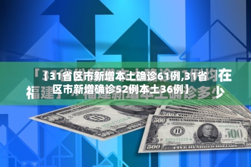 【31省区市新增本土确诊61例,31省区市新增确诊52例本土36例】