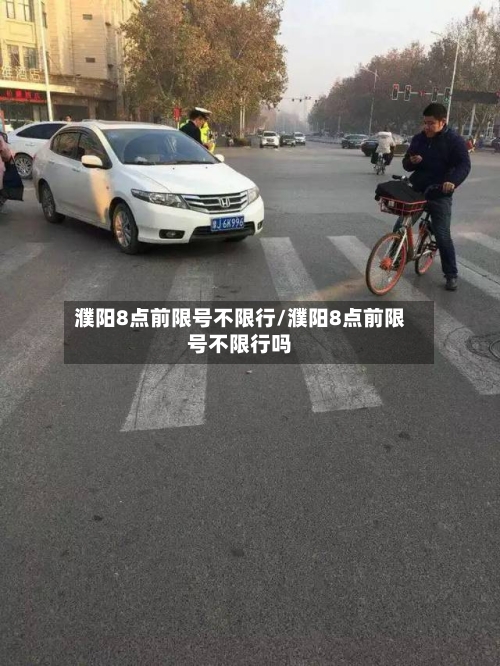 濮阳8点前限号不限行/濮阳8点前限号不限行吗